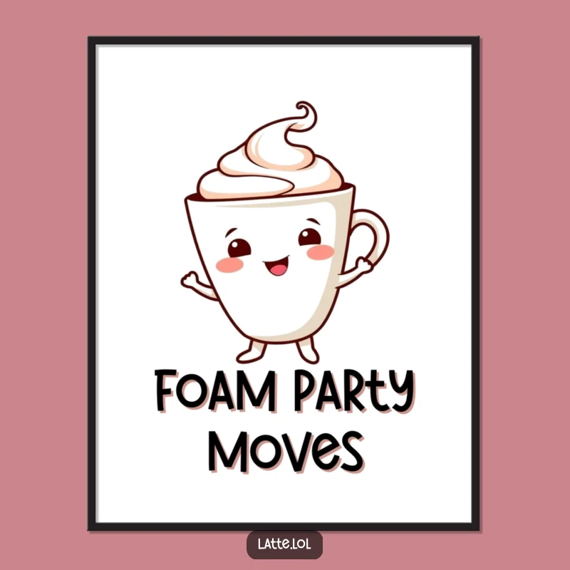 Dancing Latte Funny Poster: Smiling Cup, Cheerful Foam, Joyful Art Gift